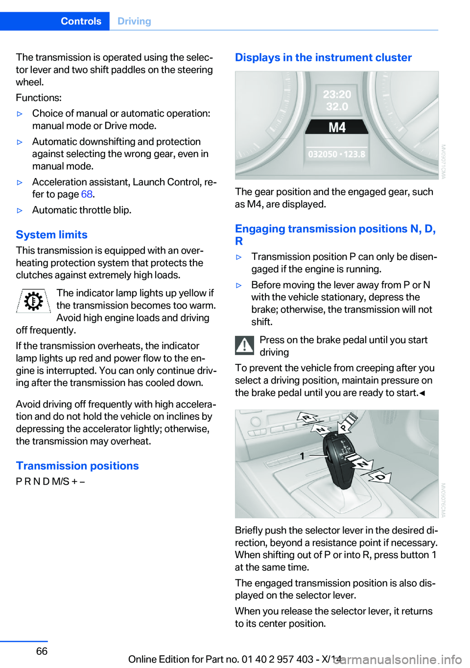 BMW Z4 SDRIVE35I 2016  Owners Manual The transmission is operated using the selec‐
tor lever and two shift paddles on the steering
wheel.
Functions:▷Choice of manual or automatic operation:
manual mode or Drive mode.▷Automatic down