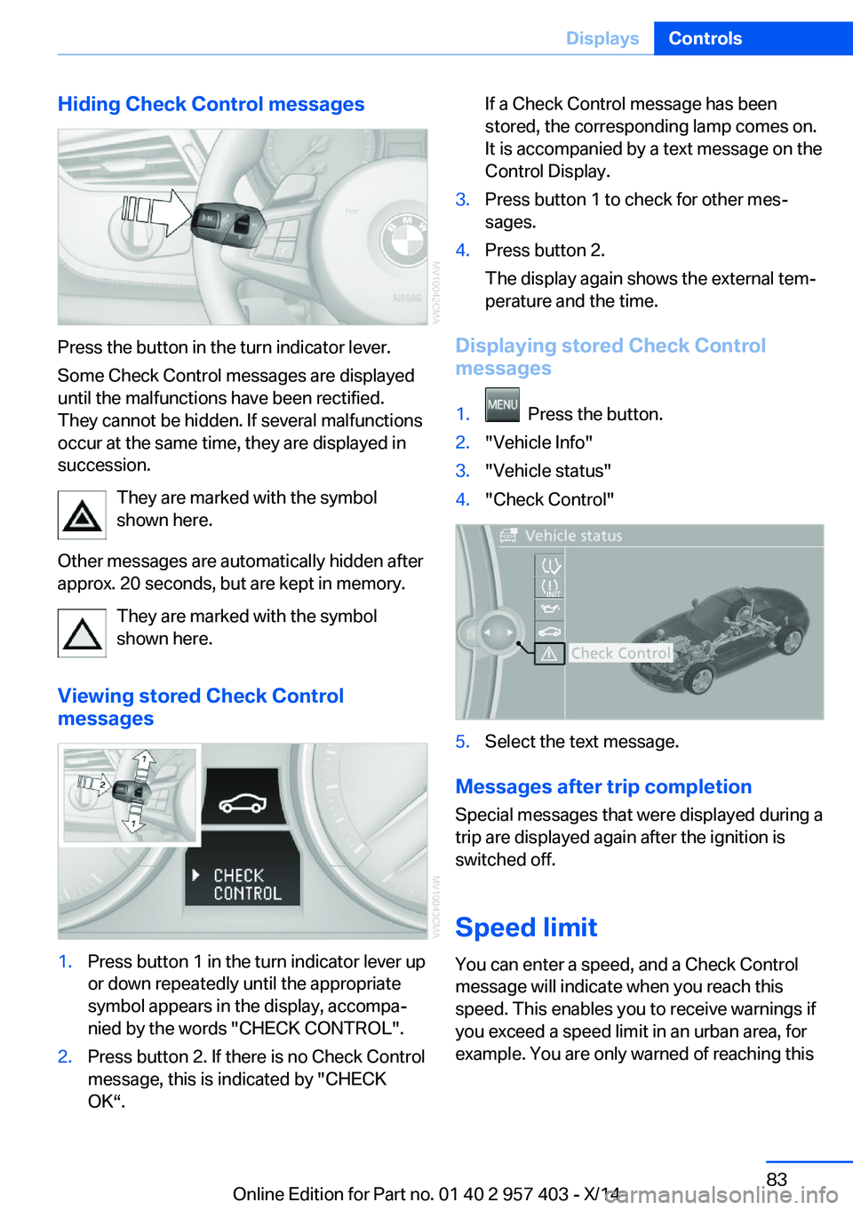 BMW Z4 SDRIVE35I 2016 Owners Manual Hiding Check Control messages
Press the button in the turn indicator lever.
Some Check Control messages are displayed
until the malfunctions have been rectified.
They cannot be hidden. If several malf BMW Z4 SDRIVE35I 2016 Owners Manual Hiding Check Control messages
Press the button in the turn indicator lever.
Some Check Control messages are displayed
until the malfunctions have been rectified.
They cannot be hidden. If several malf