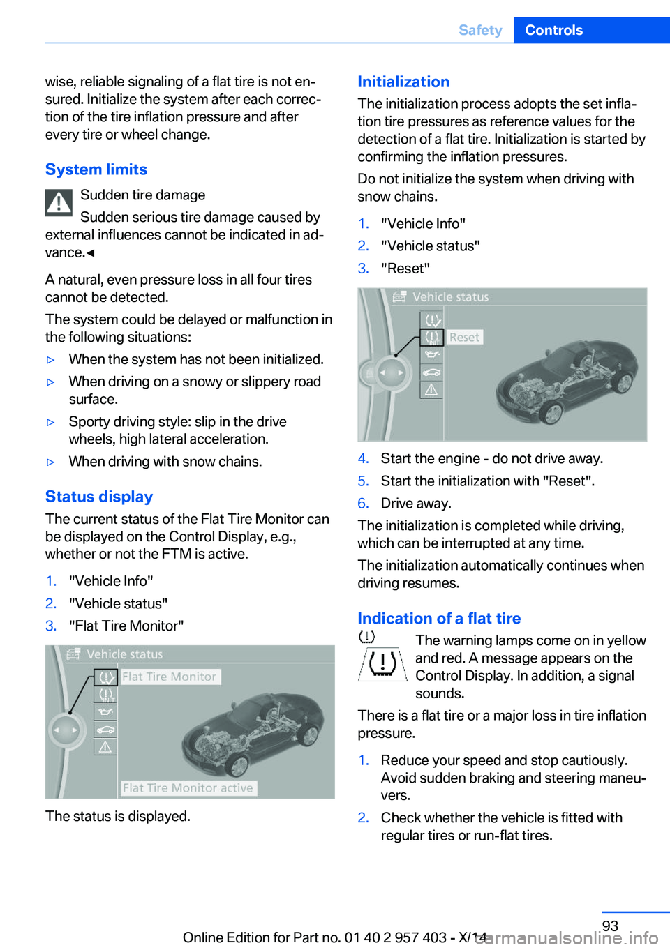 BMW Z4 SDRIVE35I 2016  Owners Manual wise, reliable signaling of a flat tire is not en‐
sured. Initialize the system after each correc‐
tion of the tire inflation pressure and after
every tire or wheel change.
System limits Sudden ti