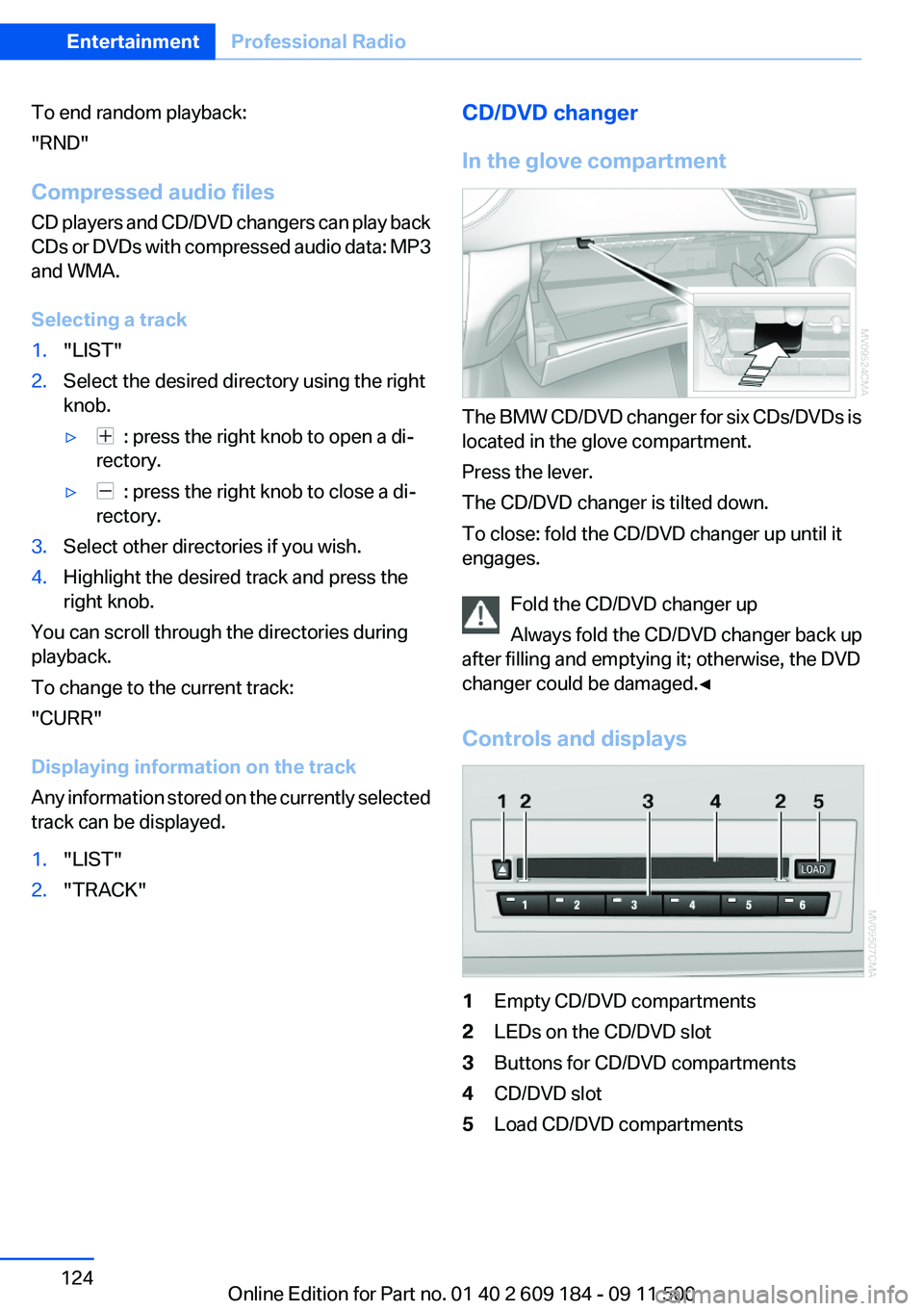 BMW Z4 SDRIVE35I 2012  Owners Manual To end random playback:
"RND"
Compressed audio files
CD players and CD/DVD changers can play back
CDs or DVDs with compressed audio data: MP3
and WMA.
Selecting a track1."LIST"2.Select