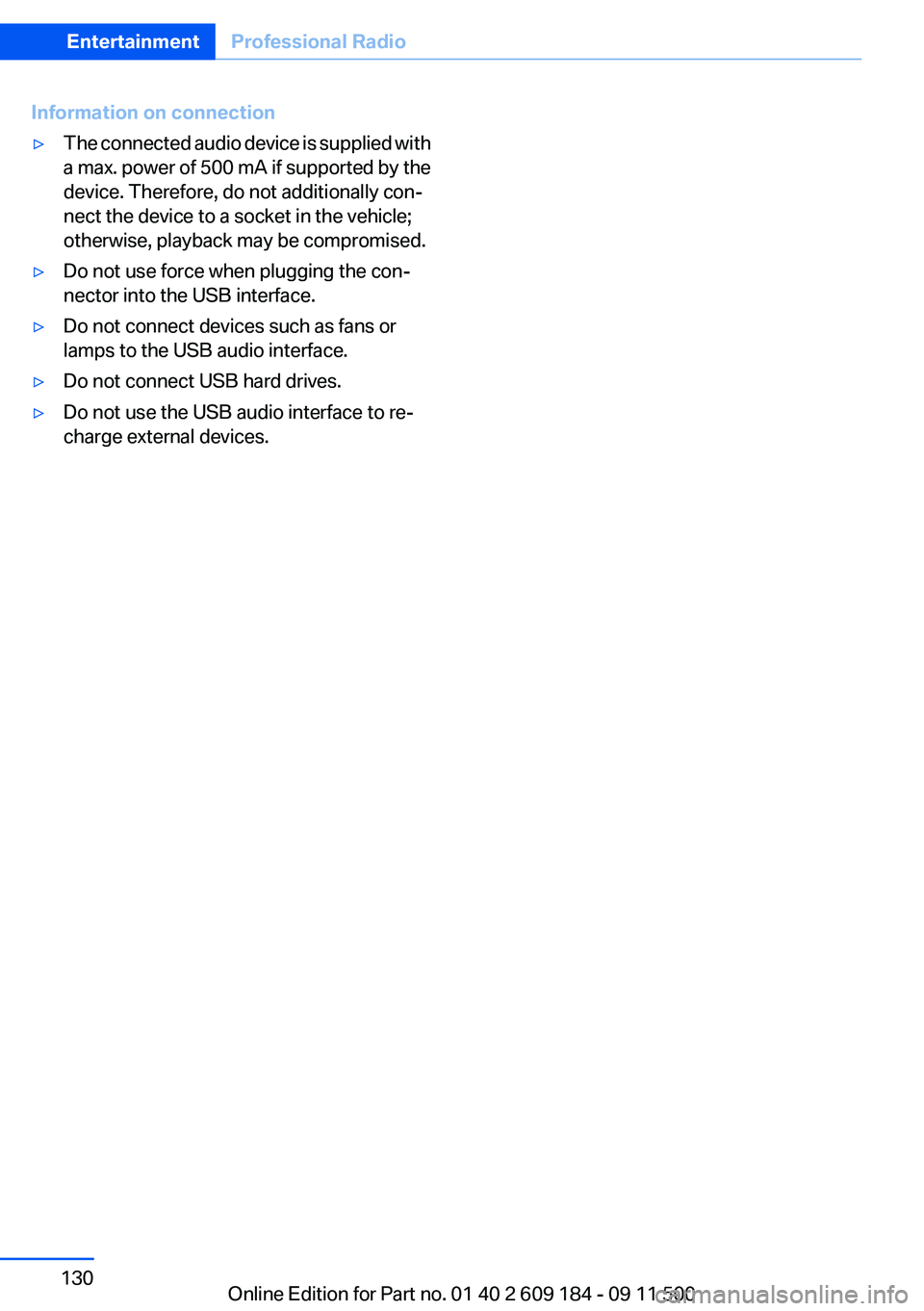 BMW Z4 SDRIVE35I 2012  Owners Manual Information on connection▷The connected audio device is supplied with
a max. power of 500 mA if supported by the
device. Therefore, do not additionally con‐
nect the device to a socket in the vehi