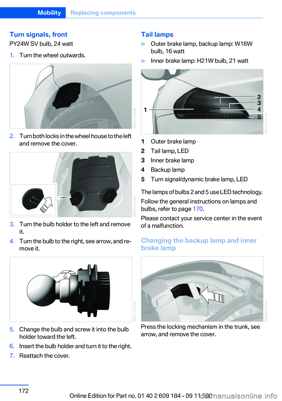 BMW Z4 SDRIVE35I 2012  Owners Manual Turn signals, front
PY24W SV bulb, 24 watt1.Turn the wheel outwards.2.Turn both locks in the wheel house to the left
and remove the cover.3.Turn the bulb holder to the left and remove
it.4.Turn the bu