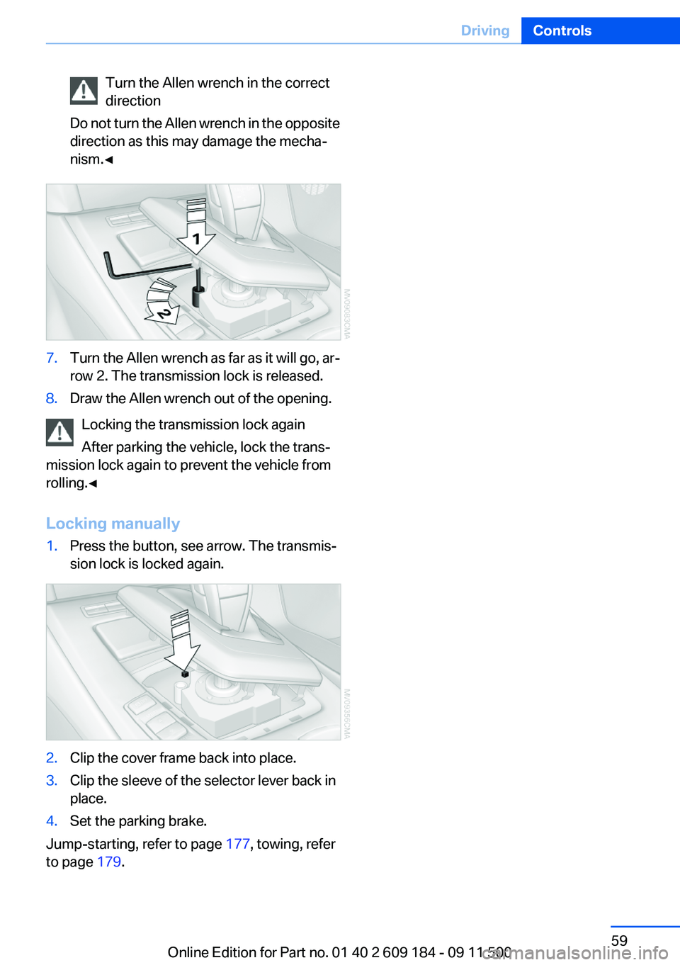 BMW Z4 SDRIVE35I 2012  Owners Manual Turn the Allen wrench in the correct
direction
Do not turn the Allen wrench in the opposite
direction as this may damage the mecha‐
nism.◀7.Turn the Allen wrench as far as it will go, ar‐
row 2.