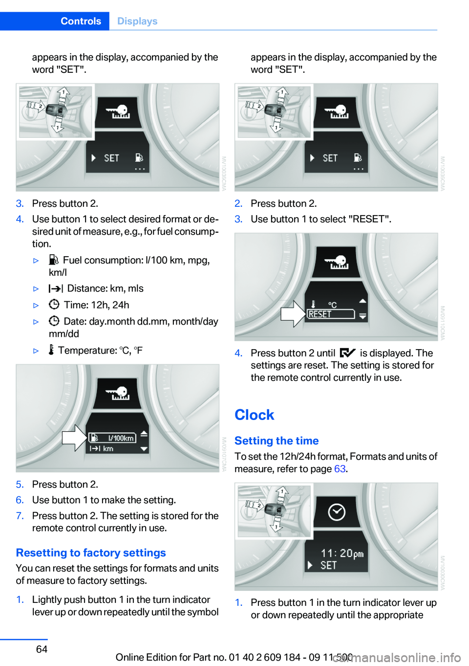 BMW Z4 SDRIVE35I 2012 Owners Manual appears in the display, accompanied by the
word "SET".3.Press button 2.4.Use button 1 to select desired format or de‐
sired unit of measure, e.g., for fuel consump‐
tion.▷ Fuel consumpt BMW Z4 SDRIVE35I 2012 Owners Manual appears in the display, accompanied by the
word "SET".3.Press button 2.4.Use button 1 to select desired format or de‐
sired unit of measure, e.g., for fuel consump‐
tion.▷ Fuel consumpt