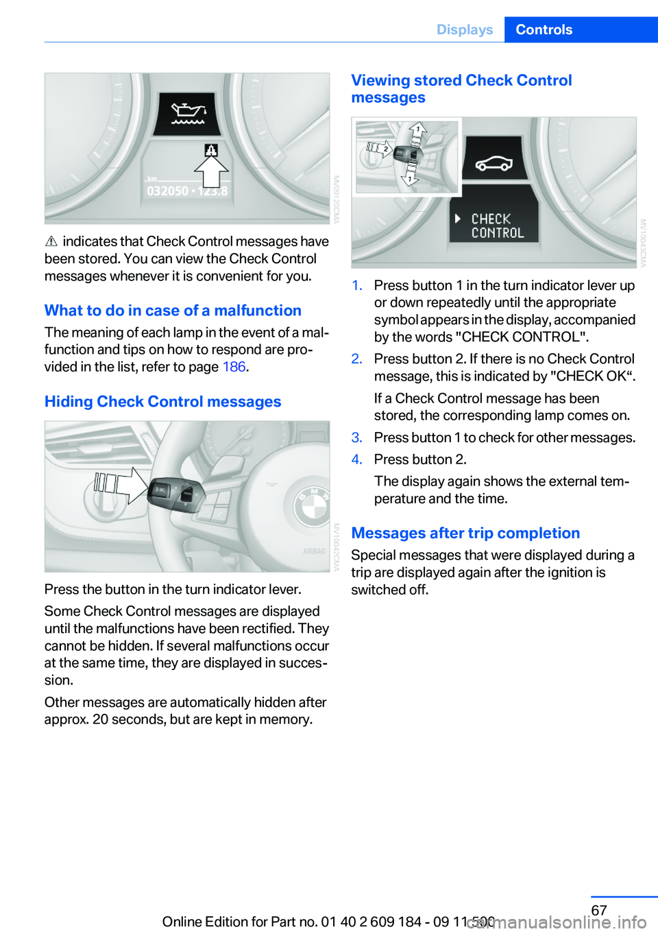 BMW Z4 SDRIVE35I 2012 Owners Manual indicates that Check Control messages have
been stored. You can view the Check Control
messages whenever it is convenient for you.
What to do in case of a malfunction
The meaning of each lamp in the BMW Z4 SDRIVE35I 2012 Owners Manual indicates that Check Control messages have
been stored. You can view the Check Control
messages whenever it is convenient for you.
What to do in case of a malfunction
The meaning of each lamp in the