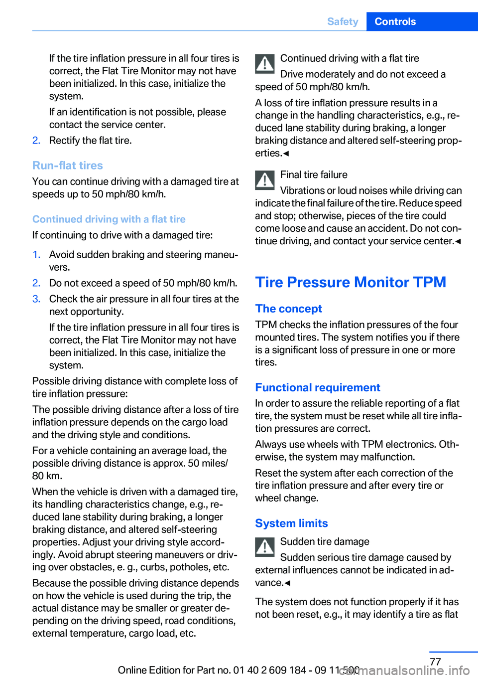 BMW Z4 SDRIVE35I 2012 Owners Manual If the tire inflation pressure in all four tires is
correct, the Flat Tire Monitor may not have
been initialized. In this case, initialize the
system.
If an identification is not possible, please
cont BMW Z4 SDRIVE35I 2012 Owners Manual If the tire inflation pressure in all four tires is
correct, the Flat Tire Monitor may not have
been initialized. In this case, initialize the
system.
If an identification is not possible, please
cont