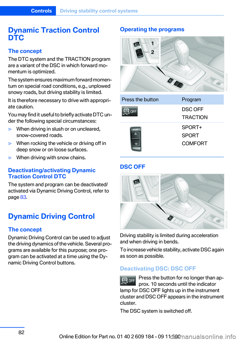 BMW Z4 SDRIVE35I 2012  Owners Manual Dynamic Traction Control
DTC
The concept
The DTC system and the TRACTION program
are a variant of the DSC in which forward mo‐
mentum is optimized.
The system ensures maximum forward momen‐
tum on