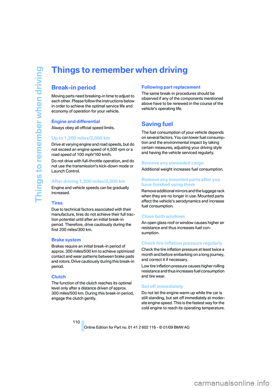 BMW Z4 SDRIVE35I 2009  Owners Manual Things to remember when driving
110
Things to remember when driving
Break-in period
Moving parts need breaking-in time to adjust to 
each other. Please follow the instructions below 
in order to achie