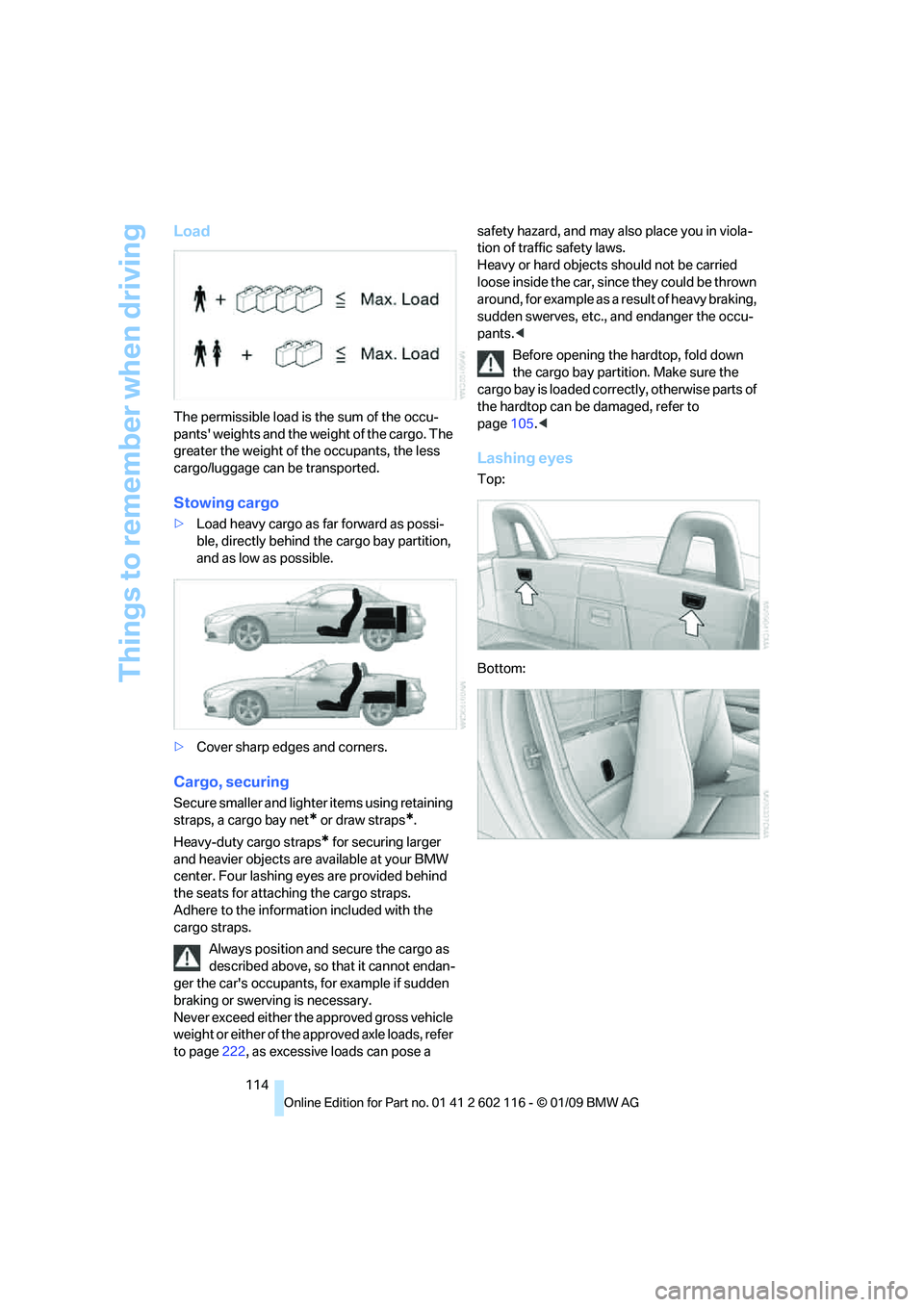 BMW Z4 SDRIVE35I 2009  Owners Manual Things to remember when driving
114
Load
The permissible load is the sum of the occu-
pants weights and the weight of the cargo. The 
greater the weight of the occupants, the less 
cargo/luggage can 
