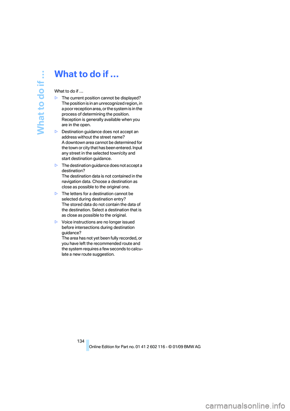 BMW Z4 SDRIVE35I 2009  Owners Manual What to do if …
134
What to do if …
What to do if …
>The current position cannot be displayed?
The position is in an  unrecognized region, in 
a poor reception area, or the system is in the 
pro