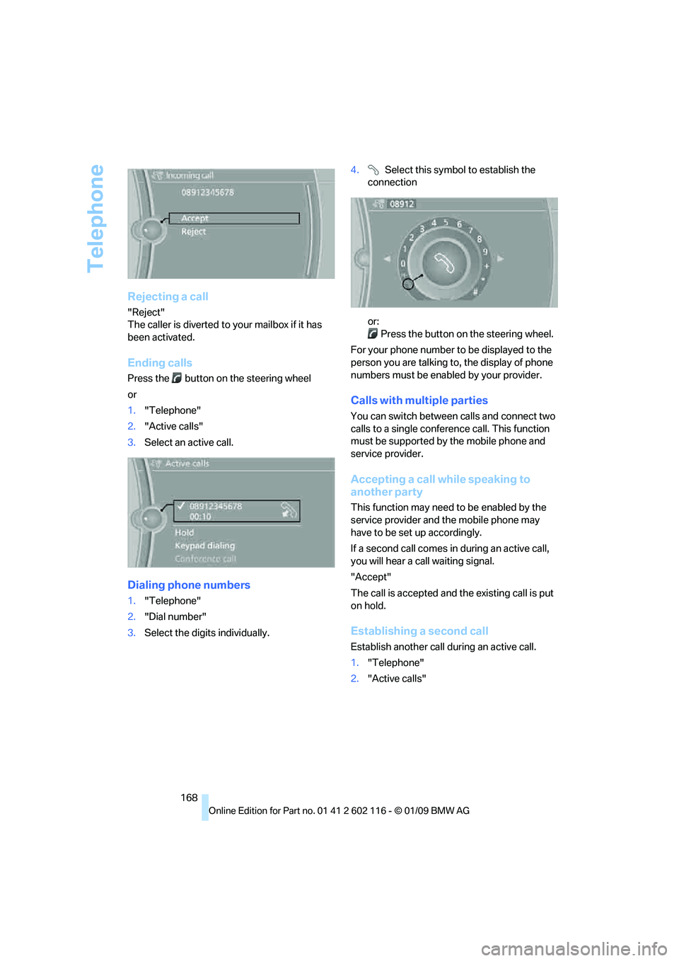 BMW Z4 SDRIVE35I 2009  Owners Manual Telephone
168
Rejecting a call
"Reject"
The caller is diverted to your mailbox if it has 
been activated.
Ending calls
Press the   button on the steering wheel
or
1. "Telephone"
2. "Active calls"
3. S