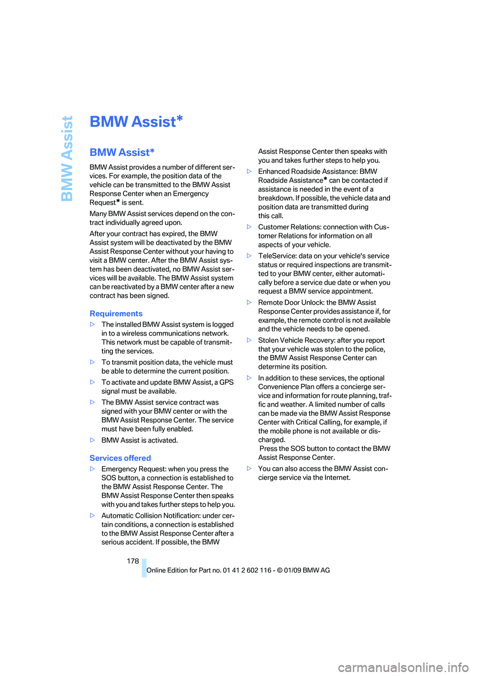 BMW Z4 SDRIVE35I 2009  Owners Manual BMW Assist
178
BMW Assist
BMW Assist*
BMW Assist provides a number of different ser-
vices. For example, the position data of the 
vehicle can be transmitted to the BMW Assist 
Response Center when an