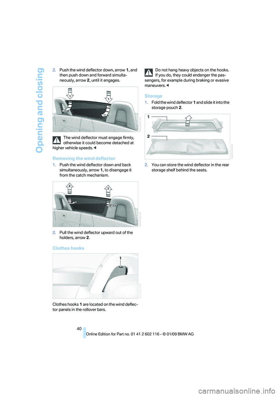 BMW Z4 SDRIVE35I 2009  Owners Manual Opening and closing
40
2.
Push the wind deflector down, arrow 1, and 
then push down and forward simulta-
neously, arrow  2, until it engages.
The wind deflector must engage firmly, 
otherwise it coul