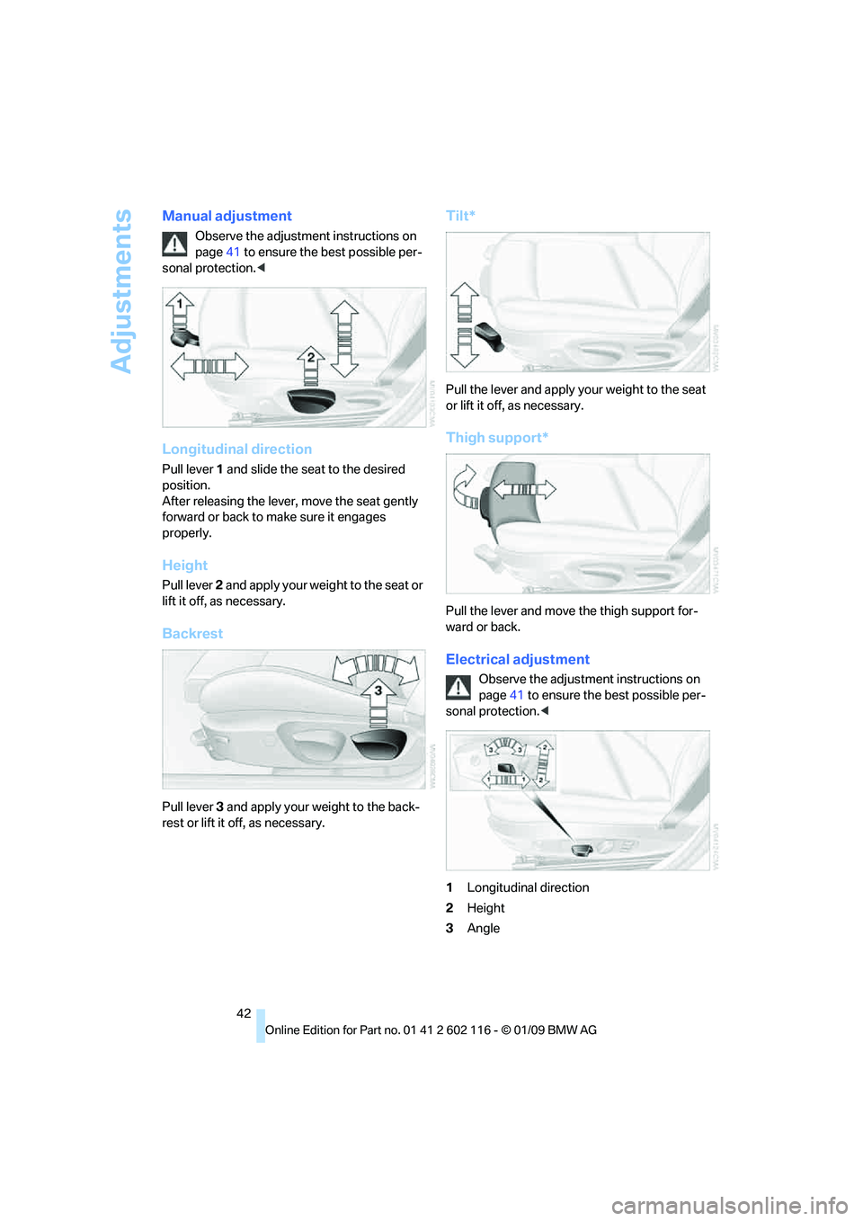 BMW Z4 SDRIVE35I 2009  Owners Manual Adjustments
42
Manual adjustment
Observe the adjustment instructions on 
page41 to ensure the best possible per-
sonal protection. <
Longitudinal direction
Pull lever 1 and slide the seat to the desir