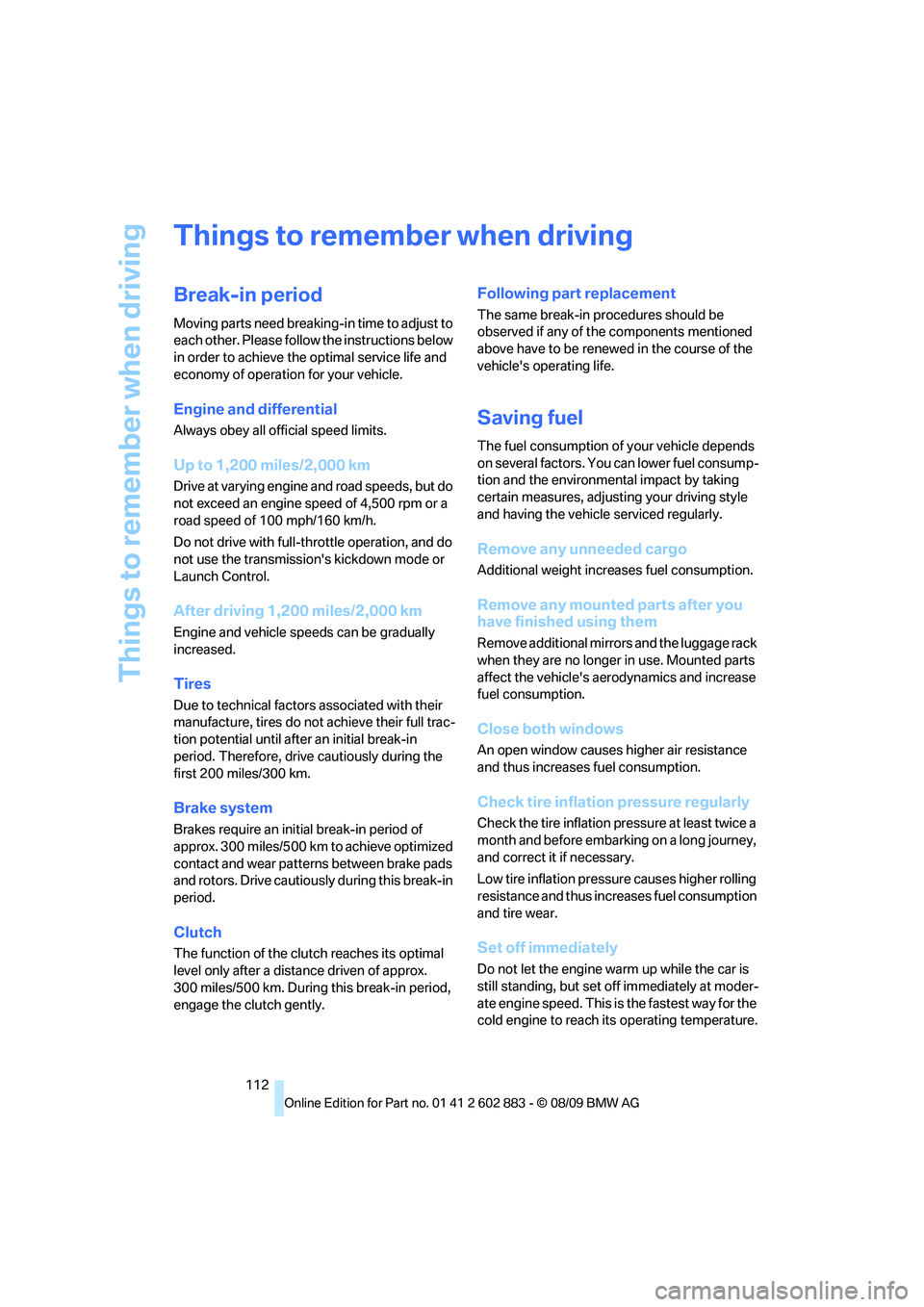 BMW Z4 SDRIVE35I ROADSTER 2010  Owners Manual Things to remember when driving
112
Things to remember when driving
Break-in period
Moving parts need breaking-in time to adjust to 
each other. Please follow the instructions below 
in order to achie