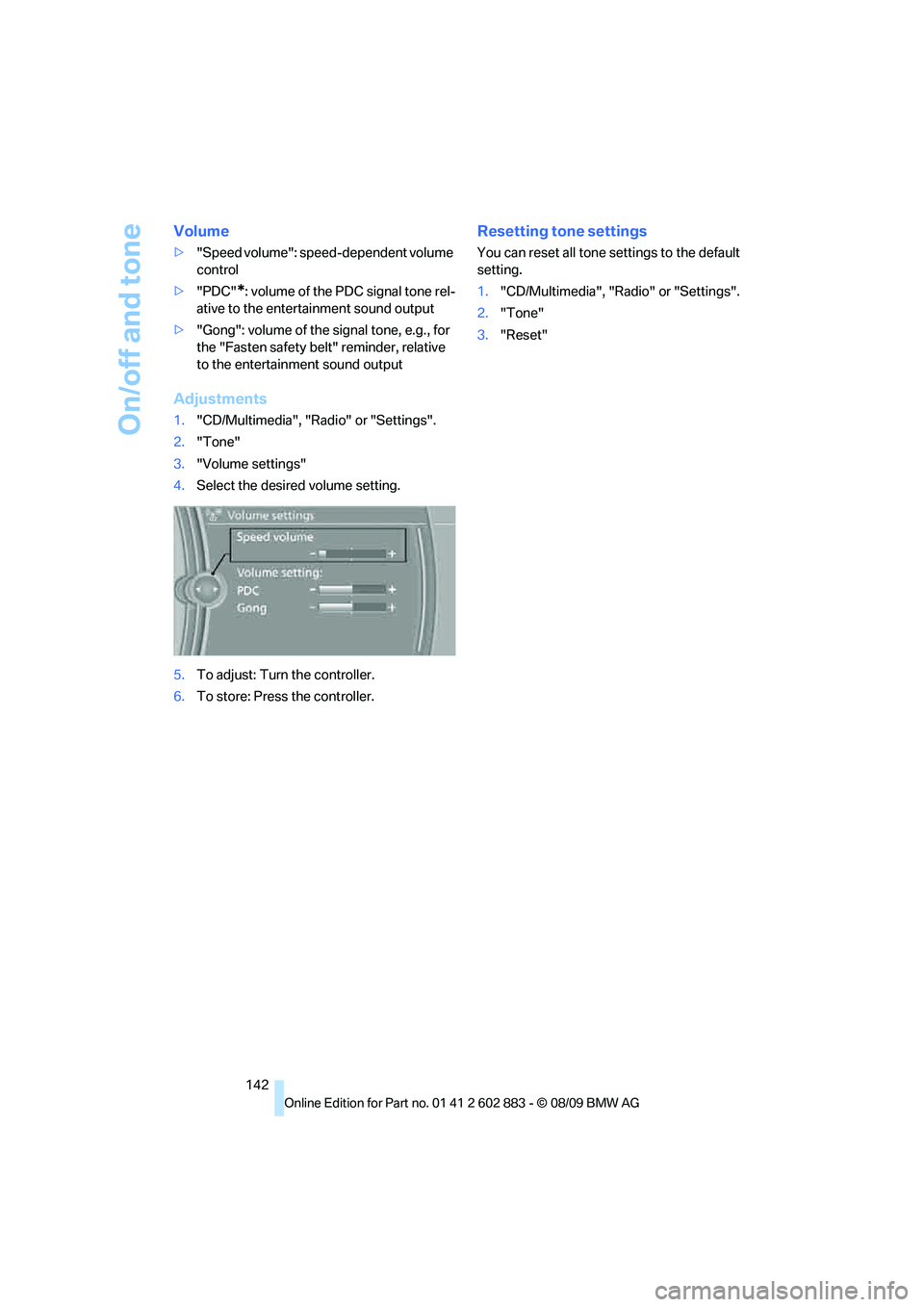 BMW Z4 SDRIVE35I ROADSTER 2010  Owners Manual On/off and tone
142
Volume
>"Speed volume": speed-dependent volume 
control
>"PDC"
*: volume of the PDC signal tone rel-
ative to the entertainment sound output
>"Gong": volume of the signal tone, e.g