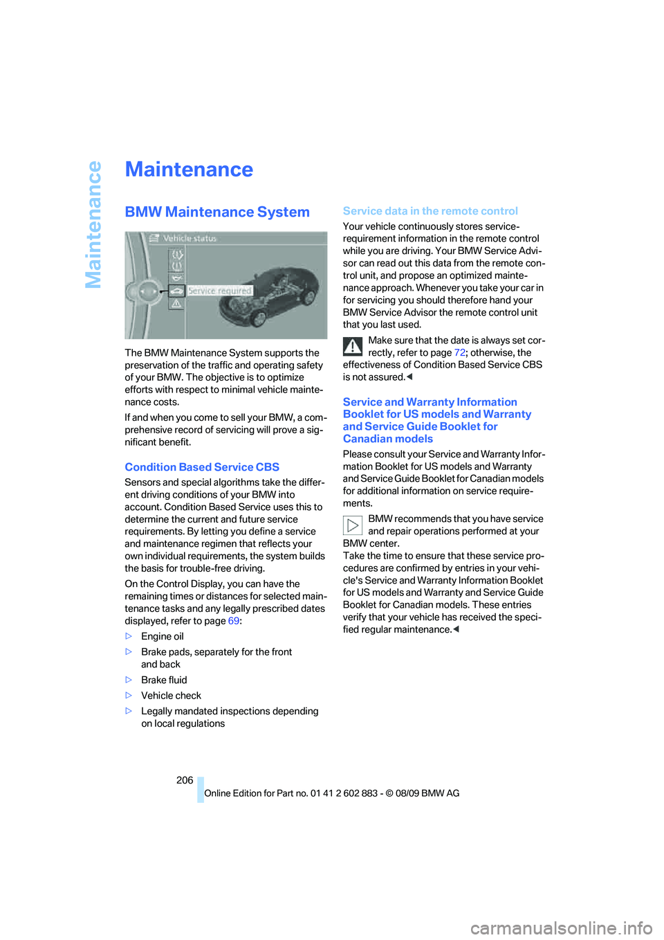 BMW Z4 SDRIVE35I ROADSTER 2010 Owners Manual Maintenance
206
Maintenance
BMW Maintenance System
The BMW Maintenance System supports the
preservation of the traffic and operating safety
of your BMW. The objective is to optimize
efforts with re BMW Z4 SDRIVE35I ROADSTER 2010 Owners Manual Maintenance
206
Maintenance
BMW Maintenance System
The BMW Maintenance System supports the
preservation of the traffic and operating safety
of your BMW. The objective is to optimize
efforts with re
