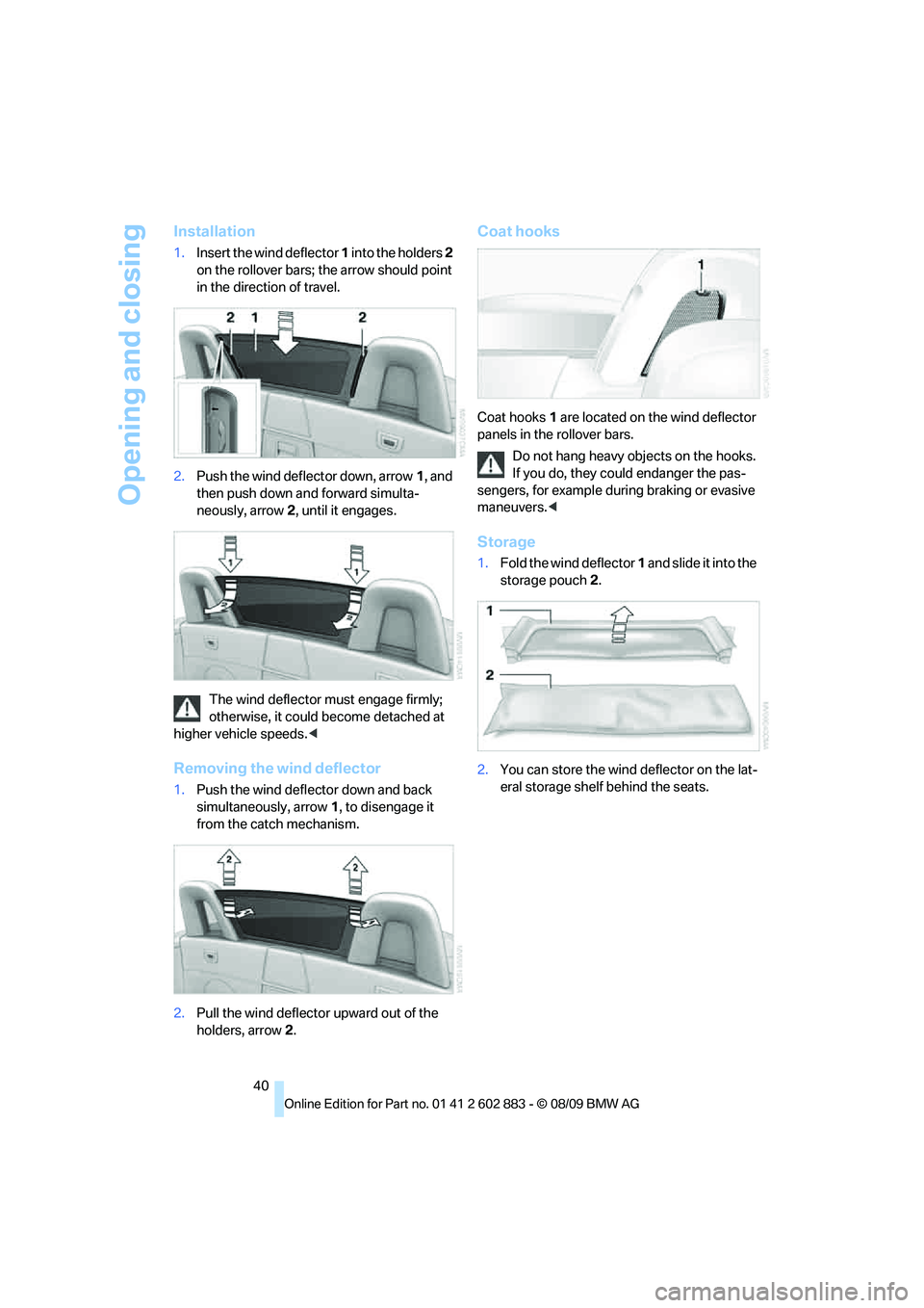 BMW Z4 SDRIVE35I ROADSTER 2010  Owners Manual Opening and closing
40
Installation
1.Insert the wind deflector 1 into the holders 2 
on the rollover bars; the arrow should point 
in the direction of travel.
2.Push the wind deflector down, arrow1, 