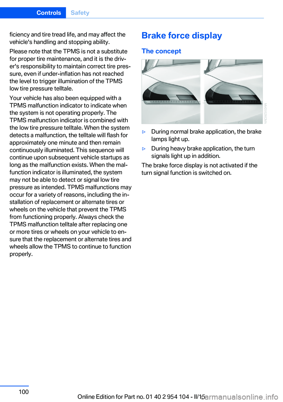 BMW Z4 SDRIVE35IS 2015 Owners Manual ficiency and tire tread life, and may affect the
vehicle's handling and stopping ability.
Please note that the TPMS is not a substitute
for proper tire maintenance, and it is the driv‐
er's BMW Z4 SDRIVE35IS 2015 Owners Manual ficiency and tire tread life, and may affect the
vehicle's handling and stopping ability.
Please note that the TPMS is not a substitute
for proper tire maintenance, and it is the driv‐
er's
