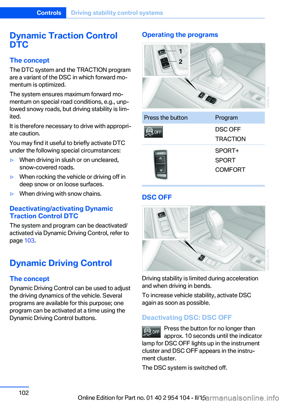 BMW Z4 SDRIVE35IS 2015 Owners Manual Dynamic Traction Control
DTC
The concept The DTC system and the TRACTION program
are a variant of the DSC in which forward mo‐
mentum is optimized.
The system ensures maximum forward mo‐
mentum on BMW Z4 SDRIVE35IS 2015 Owners Manual Dynamic Traction Control
DTC
The concept The DTC system and the TRACTION program
are a variant of the DSC in which forward mo‐
mentum is optimized.
The system ensures maximum forward mo‐
mentum on