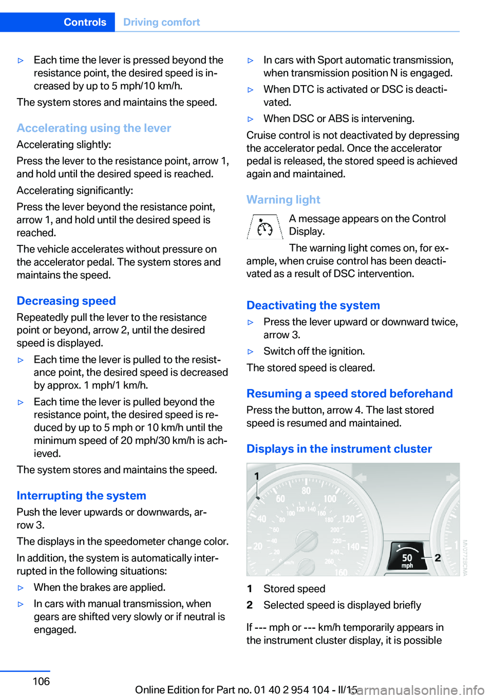 BMW Z4 SDRIVE35IS 2015 Owners Manual ▷Each time the lever is pressed beyond the
resistance point, the desired speed is in‐
creased by up to 5 mph/10 km/h.
The system stores and maintains the speed.
Accelerating using the lever
Accele BMW Z4 SDRIVE35IS 2015 Owners Manual ▷Each time the lever is pressed beyond the
resistance point, the desired speed is in‐
creased by up to 5 mph/10 km/h.
The system stores and maintains the speed.
Accelerating using the lever
Accele