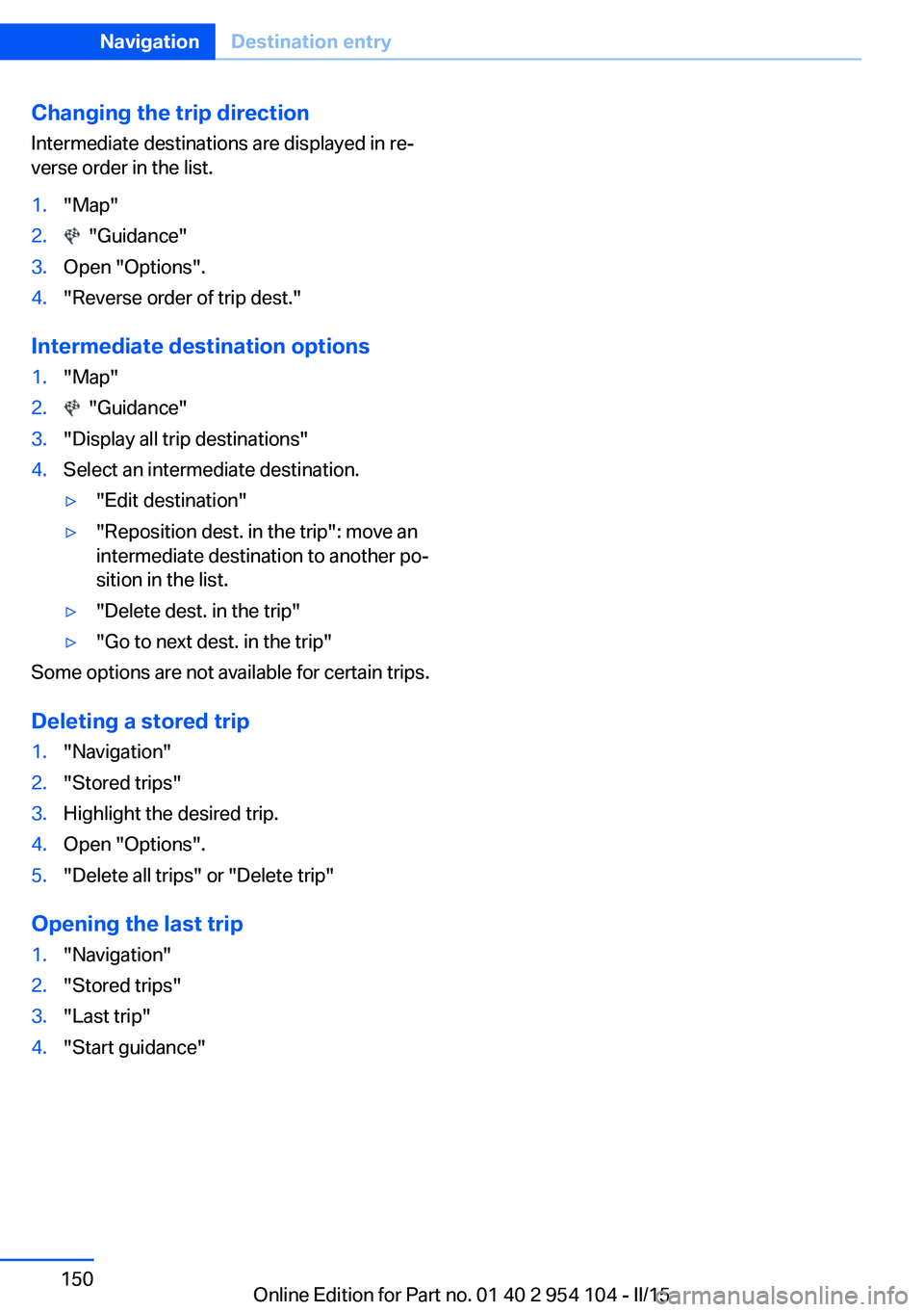 BMW Z4 SDRIVE35IS 2015  Owners Manual Changing the trip direction
Intermediate destinations are displayed in re‐
verse order in the list.1."Map"2.  "Guidance"3.Open "Options".4."Reverse order of trip dest.