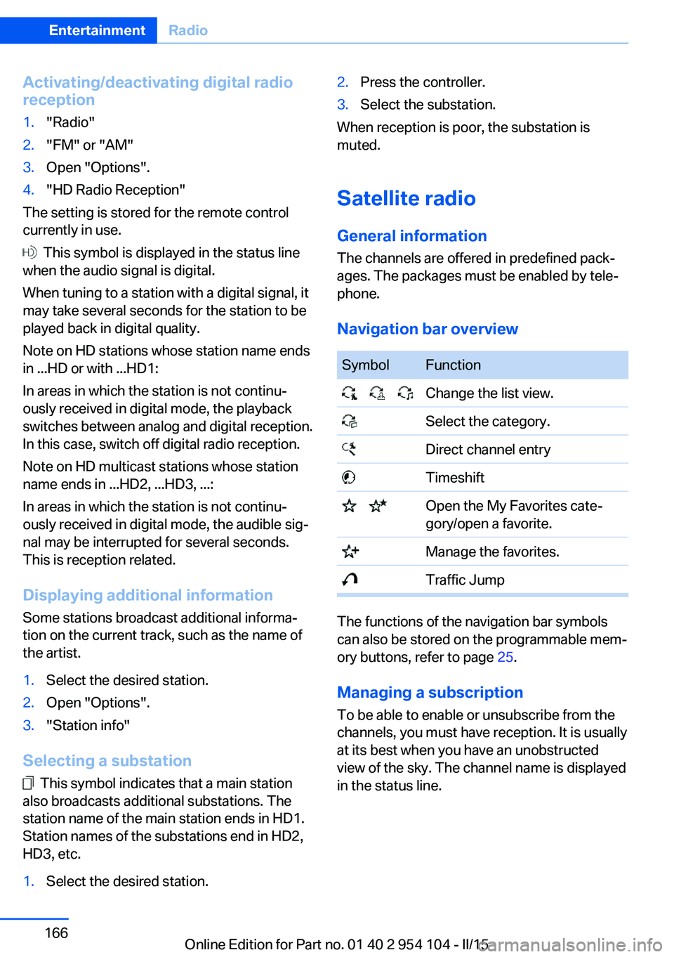 BMW Z4 SDRIVE35IS 2015  Owners Manual Activating/deactivating digital radioreception1."Radio"2."FM" or "AM"3.Open "Options".4."HD Radio Reception"
The setting is stored for the remote control
curren