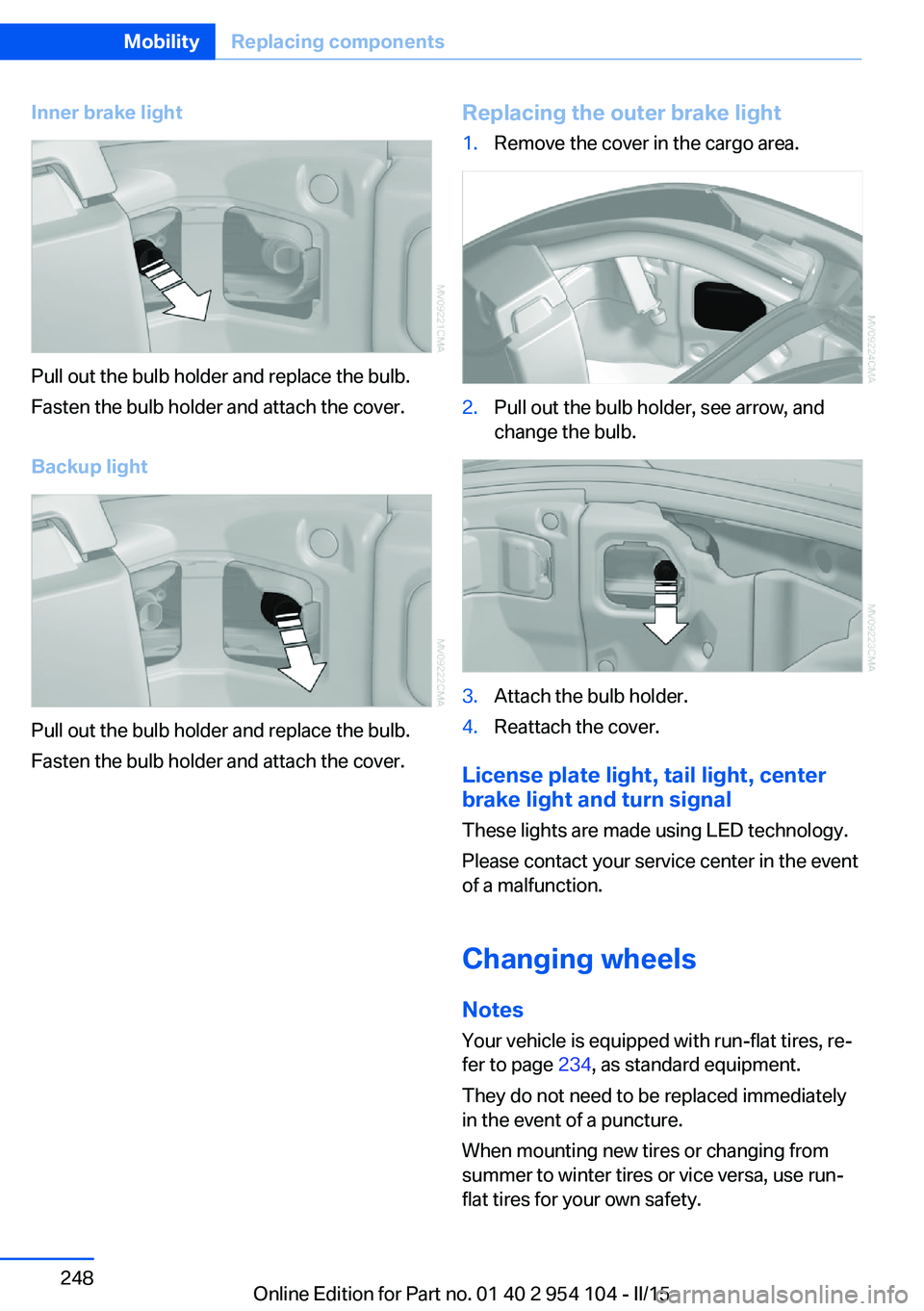 BMW Z4 SDRIVE35IS 2015  Owners Manual Inner brake light
Pull out the bulb holder and replace the bulb.
Fasten the bulb holder and attach the cover.
Backup light
Pull out the bulb holder and replace the bulb.
Fasten the bulb holder and att