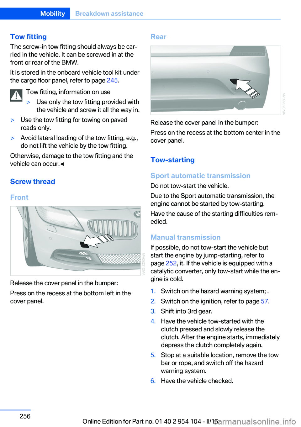 BMW Z4 SDRIVE35IS 2015  Owners Manual Tow fitting
The screw-in tow fitting should always be car‐
ried in the vehicle. It can be screwed in at the
front or rear of the BMW.
It is stored in the onboard vehicle tool kit under
the cargo flo