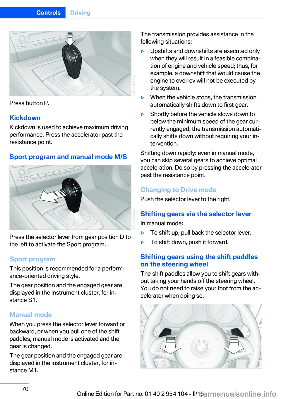 BMW Z4 SDRIVE35IS 2015 Owners Manual Press button P.KickdownKickdown is used to achieve maximum driving
performance. Press the accelerator past the
resistance point.
Sport program and manual mode M/S
Press the selector lever from gear po BMW Z4 SDRIVE35IS 2015 Owners Manual Press button P.KickdownKickdown is used to achieve maximum driving
performance. Press the accelerator past the
resistance point.
Sport program and manual mode M/S
Press the selector lever from gear po