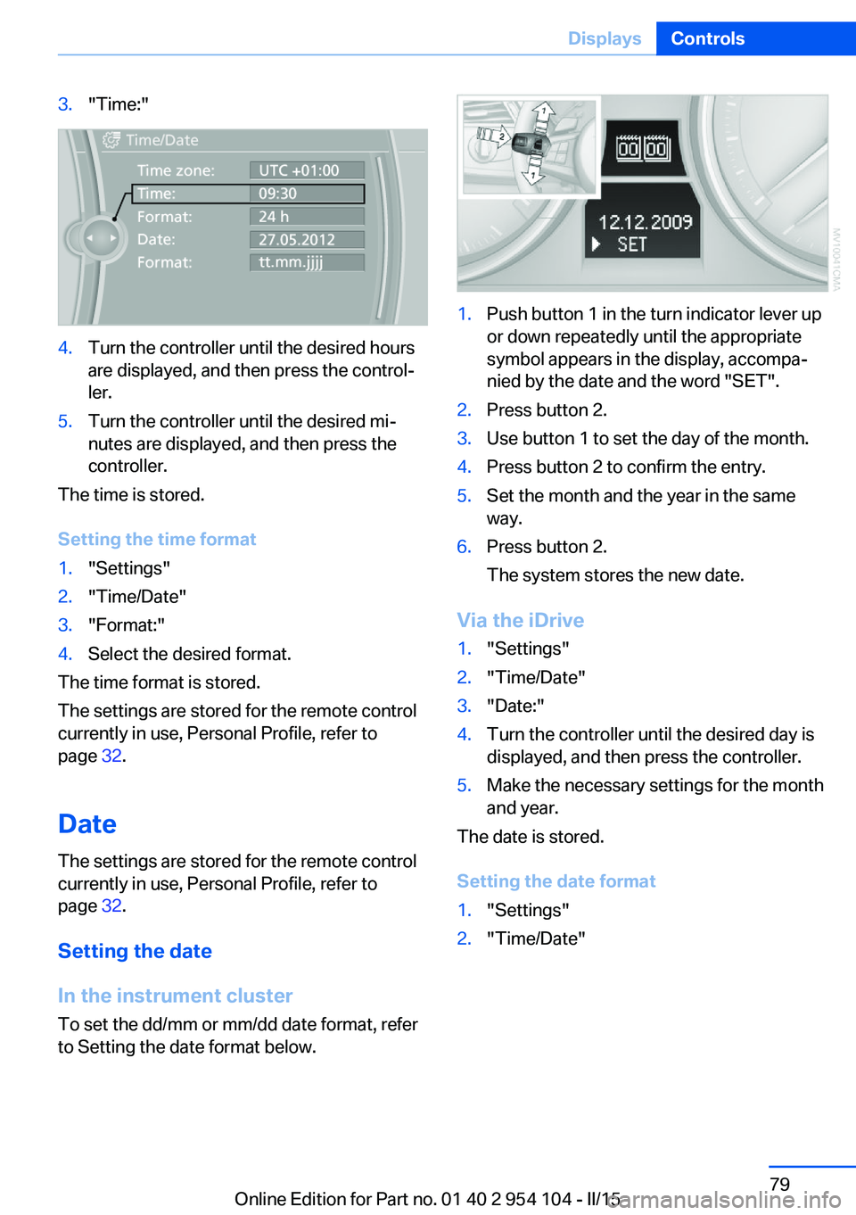BMW Z4 SDRIVE35IS 2015 Owners Manual 3."Time:"4.Turn the controller until the desired hours
are displayed, and then press the control‐
ler.5.Turn the controller until the desired mi‐
nutes are displayed, and then press the
co BMW Z4 SDRIVE35IS 2015 Owners Manual 3."Time:"4.Turn the controller until the desired hours
are displayed, and then press the control‐
ler.5.Turn the controller until the desired mi‐
nutes are displayed, and then press the
co