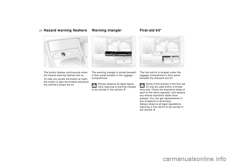 BMW Z8 CONVERTIBLE 2002  Owners Manual 24n
Hazard warning flashers  Warning triangle
* 
First-aid kit* 
The button flashes continuously when 
the hazard warning flashers are on.
To help you locate the button at night, 
the button is also i