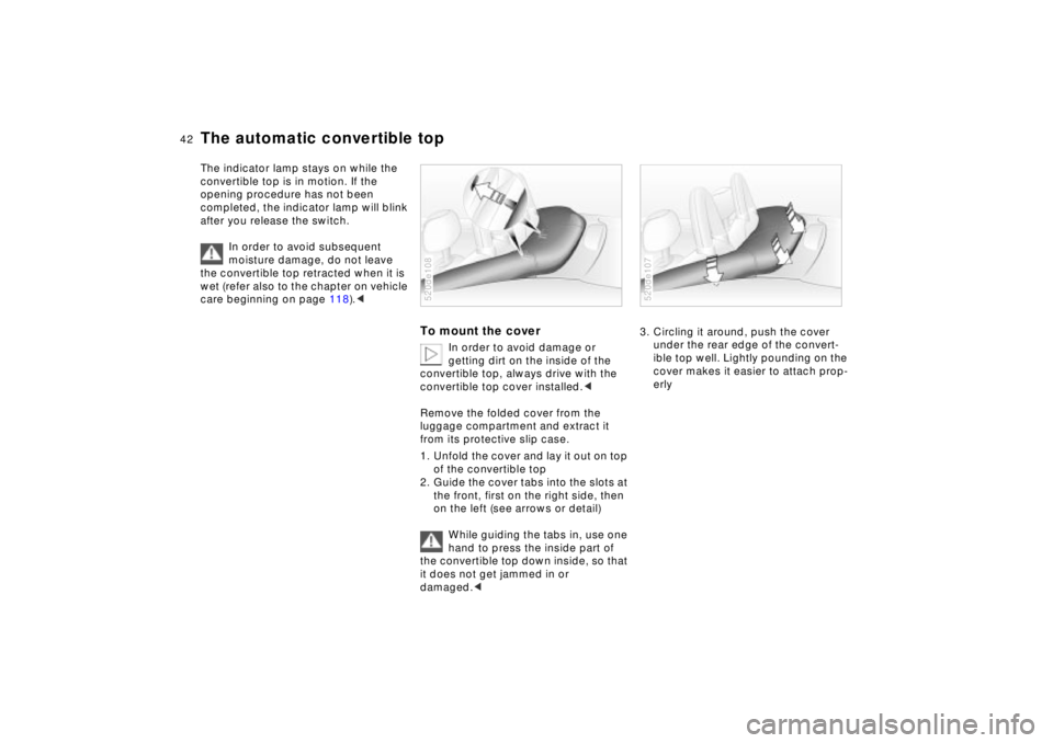 BMW Z8 CONVERTIBLE 2002  Owners Manual 42n
The automatic convertible topThe indicator lamp stays on while the 
convertible top is in motion. If the 
opening procedure has not been 
completed, the indicator lamp will blink 
after you releas