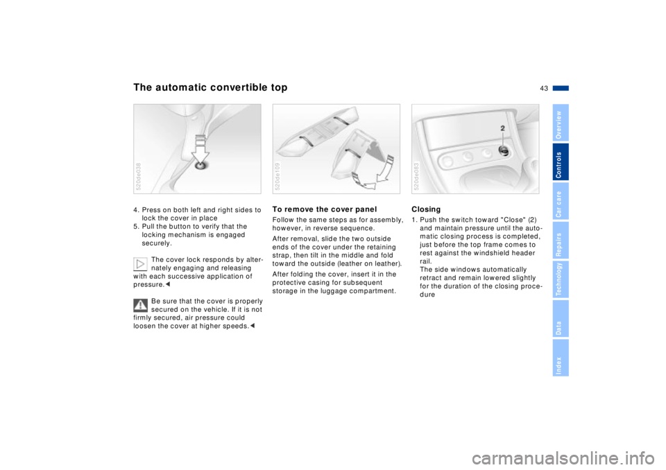 BMW Z8 CONVERTIBLE 2002  Owners Manual 43n
IndexDataTechnologyRepairsCar careControlsOverview
The automatic convertible top4. Press on both left and right sides to 
lock the cover in place 
5. Pull the button to verify that the 
locking me