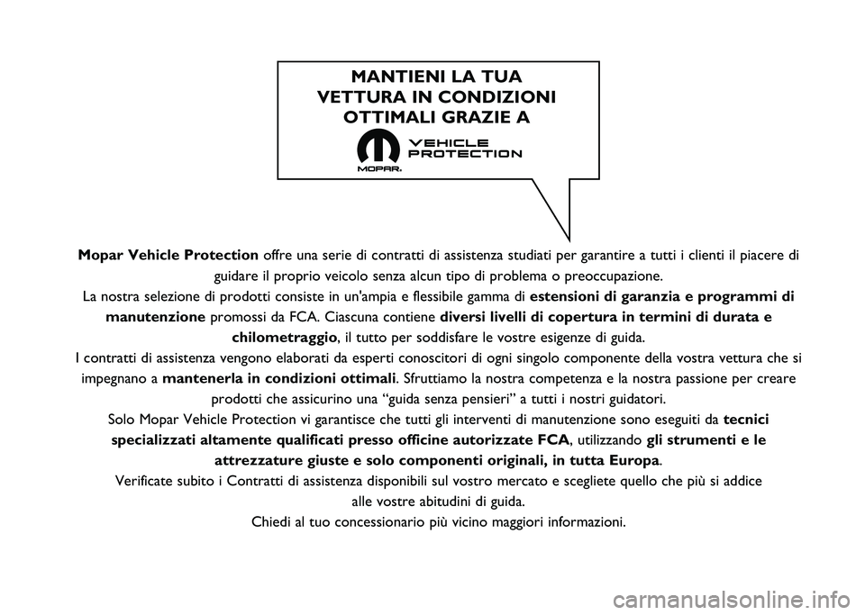 FIAT DUCATO 2020  Libretto Uso Manutenzione (in Italian) Mopar Vehicle Protectionoffre una serie di contratti di assistenza studiati per garantire a tutt\
i i clienti il piacere di
guidare il proprio veicolo senza alcun tipo di problema o preoccupazione\
.
