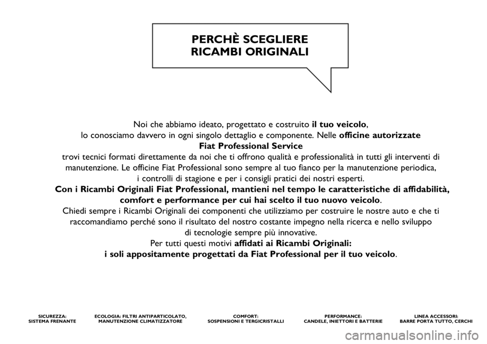 FIAT DUCATO 2020  Libretto Uso Manutenzione (in Italian) Noi che abbiamo ideato, progettato e costruito il tuo veicolo, 
lo conosciamo davvero in ogni singolo dettaglio e componente. Nelle officine autorizzate 
Fiat Professional Service
trovi tecnici format