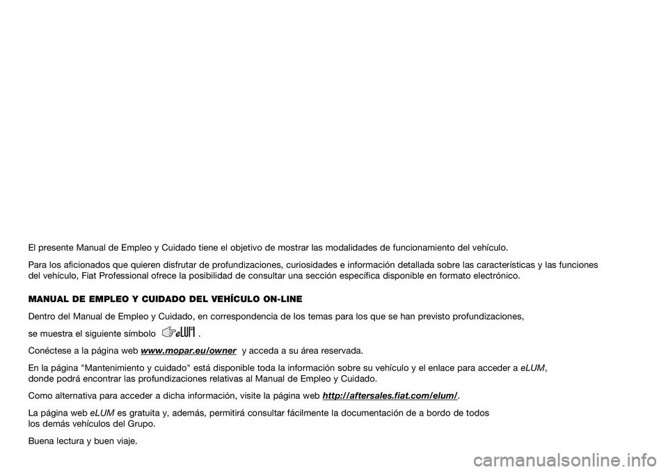 FIAT DUCATO 2021 Manual de Empleo y Cuidado (in Spanish) El presente Manual de Empleo y Cuidado tiene el objetivo de mostrar las modalidades de funcionamiento del vehículo.
Para los aficionados que quieren disfrutar de profundizaciones, curiosidades e info FIAT DUCATO 2021 Manual de Empleo y Cuidado (in Spanish) El presente Manual de Empleo y Cuidado tiene el objetivo de mostrar las modalidades de funcionamiento del vehículo.
Para los aficionados que quieren disfrutar de profundizaciones, curiosidades e info