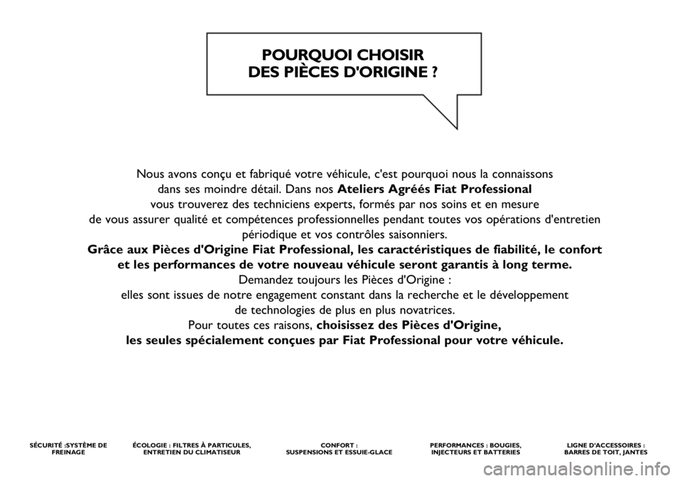 FIAT DUCATO 2020  Notice dentretien (in French) Nous avons conçu et fabriqué votre véhicule, c'est pourquoi nous la connaissons 
dans ses moindre détail. Dans nos Ateliers Agréés Fiat Professional
vous trouverez des techniciens experts, f