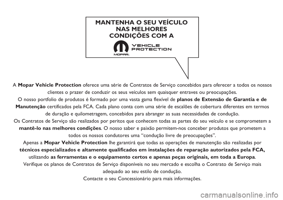 FIAT DUCATO 2019  Manual de Uso e Manutenção (in Portuguese) A Mopar Vehicle Protectionoferece uma série de Contratos de Serviço concebidos para oferecer a todos os nossos
clientes o prazer de conduzir os seus veículos sem quaisquer entraves ou preocupaçõe