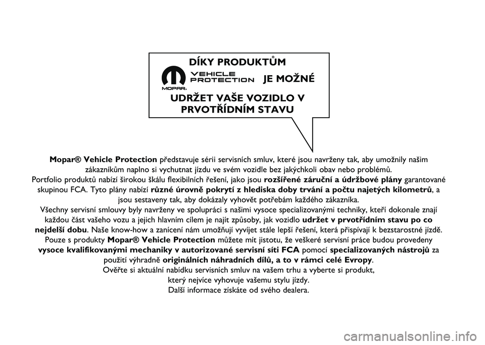 FIAT DUCATO 2020  Návod na použitie a údržbu (in Slovakian) Mopar® Vehicle Protectionpředstavuje sérii servisních smluv, které jsou navrženy tak\ň, aby umožnily našim
zákazníkům naplno si vychutnat jízdu ve svém vozidle bez ja\ňkýchkoli obav ne