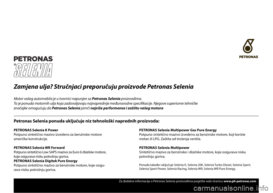 FIAT DUCATO 2019  Knjižica s uputama za uporabu i održavanje (in Croatian) Za dodatne informacije o Petronas Selenia proizvodima posjetite web stranicu www.pli-petronas.com
Zamjena ulja? Stručnjaci preporučuju proizvode Petronas Selenia
Motor vašeg automobila je u tvornic
