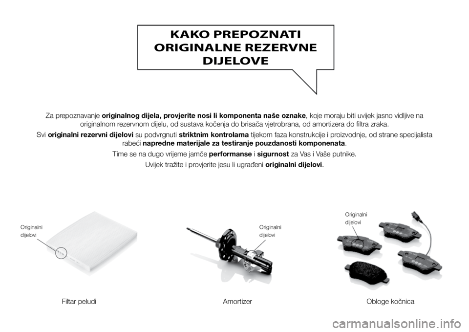 FIAT DUCATO 2019  Knjižica s uputama za uporabu i održavanje (in Croatian) KAKO PREPOZNATI 
ORIGINALNE REZERVNE  DIJELOVE
Za prepoznavanje originalnog dijela, provjerite nosi li komponenta naše oznake, koje moraju biti uvijek jasno vidljive na  originalnom rezervnom dijelu,