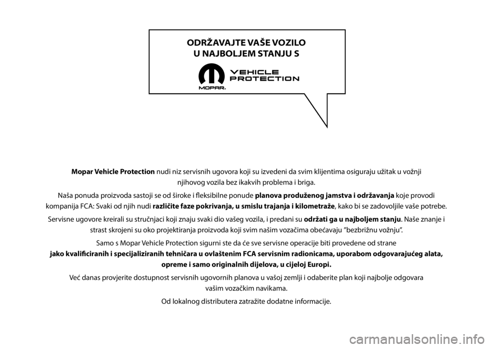 FIAT DUCATO 2019  Knjižica s uputama za uporabu i održavanje (in Croatian) ODRŽAVAJTE VAŠE VOZILO  
U NAJBOLJEM STANJU S
Mopar Vehicle Protection  nudi niz servisnih ugovora koji su izvedeni da svim klijentima osiguraju užitak u vožnji  
njihovog vozila bez ikakvih probl