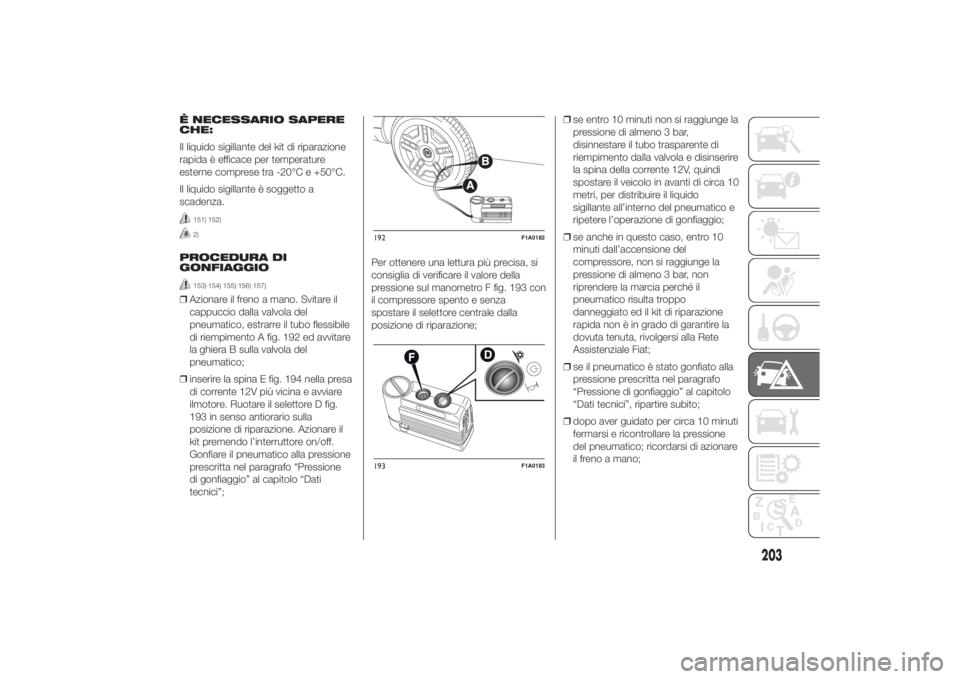 FIAT DUCATO 2014  Libretto Uso Manutenzione (in Italian) È NECESSARIO SAPERE
CHE:
Il liquido sigillante del kit di riparazione
rapida è efficace per temperature
esterne comprese tra -20°C e +50°C.
Il liquido sigillante è soggetto a
scadenza.
151) 152)2