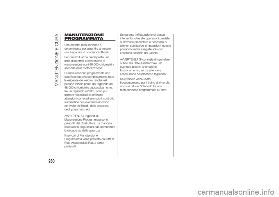 FIAT DUCATO 2014 Libretto Uso Manutenzione (in Italian) MANUTENZIONE
PROGRAMMATAUna corretta manutenzione è
determinante per garantire al veicolo
una lunga vita in condizioni ottimali.
Per questo Fiat ha predisposto una
serie di controlli e di interventi FIAT DUCATO 2014 Libretto Uso Manutenzione (in Italian) MANUTENZIONE
PROGRAMMATAUna corretta manutenzione è
determinante per garantire al veicolo
una lunga vita in condizioni ottimali.
Per questo Fiat ha predisposto una
serie di controlli e di interventi