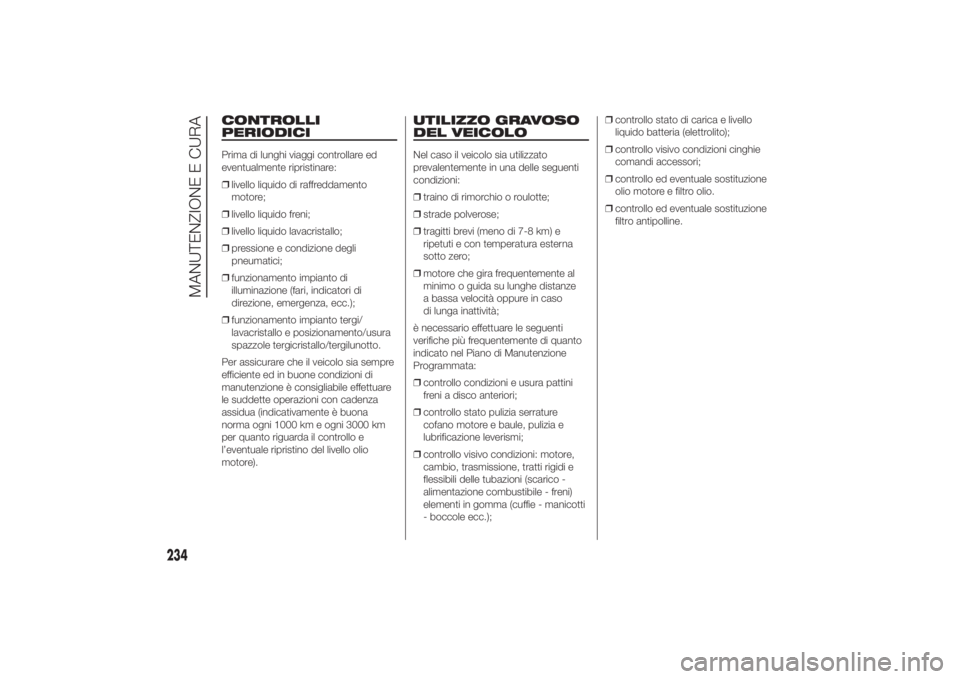 FIAT DUCATO 2014 Libretto Uso Manutenzione (in Italian) CONTROLLI
PERIODICIPrima di lunghi viaggi controllare ed
eventualmente ripristinare:
❒livello liquido di raffreddamento
motore;
❒livello liquido freni;
❒livello liquido lavacristallo;
❒pressio FIAT DUCATO 2014 Libretto Uso Manutenzione (in Italian) CONTROLLI
PERIODICIPrima di lunghi viaggi controllare ed
eventualmente ripristinare:
❒livello liquido di raffreddamento
motore;
❒livello liquido freni;
❒livello liquido lavacristallo;
❒pressio