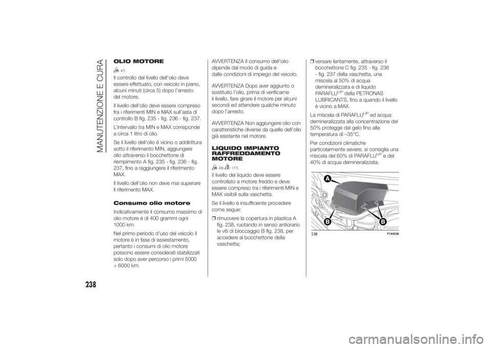 FIAT DUCATO 2014 Libretto Uso Manutenzione (in Italian) OLIO MOTORE
47)
Il controllo del livello dell’olio deve
essere effettuato, con veicolo in piano,
alcuni minuti (circa 5) dopo l’arresto
del motore.
Il livello dell’olio deve essere compreso
fra FIAT DUCATO 2014 Libretto Uso Manutenzione (in Italian) OLIO MOTORE
47)
Il controllo del livello dell’olio deve
essere effettuato, con veicolo in piano,
alcuni minuti (circa 5) dopo l’arresto
del motore.
Il livello dell’olio deve essere compreso
fra