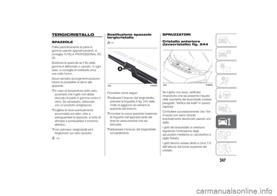 FIAT DUCATO 2014 Libretto Uso Manutenzione (in Italian) TERGICRISTALLOSPAZZOLE
Pulire periodicamente la parte in
gomma usando appositi prodotti; si
consiglia TUTELA PROFESSIONAL SC
35.
Sostituire le spazzole se il filo della
gomma è deformato o usurato. I FIAT DUCATO 2014 Libretto Uso Manutenzione (in Italian) TERGICRISTALLOSPAZZOLE
Pulire periodicamente la parte in
gomma usando appositi prodotti; si
consiglia TUTELA PROFESSIONAL SC
35.
Sostituire le spazzole se il filo della
gomma è deformato o usurato. I