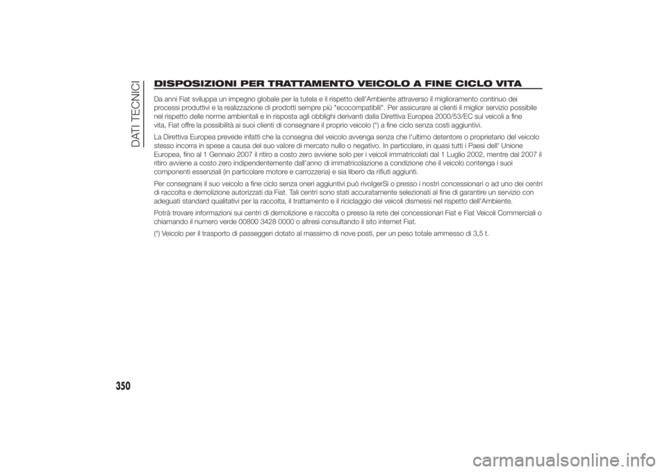 FIAT DUCATO 2014  Libretto Uso Manutenzione (in Italian) DISPOSIZIONI PER TRATTAMENTO VEICOLO A FINE CICLO VITADa anni Fiat sviluppa un impegno globale per la tutela e il rispetto dell'Ambiente attraverso il miglioramento continuo dei
processi produttiv