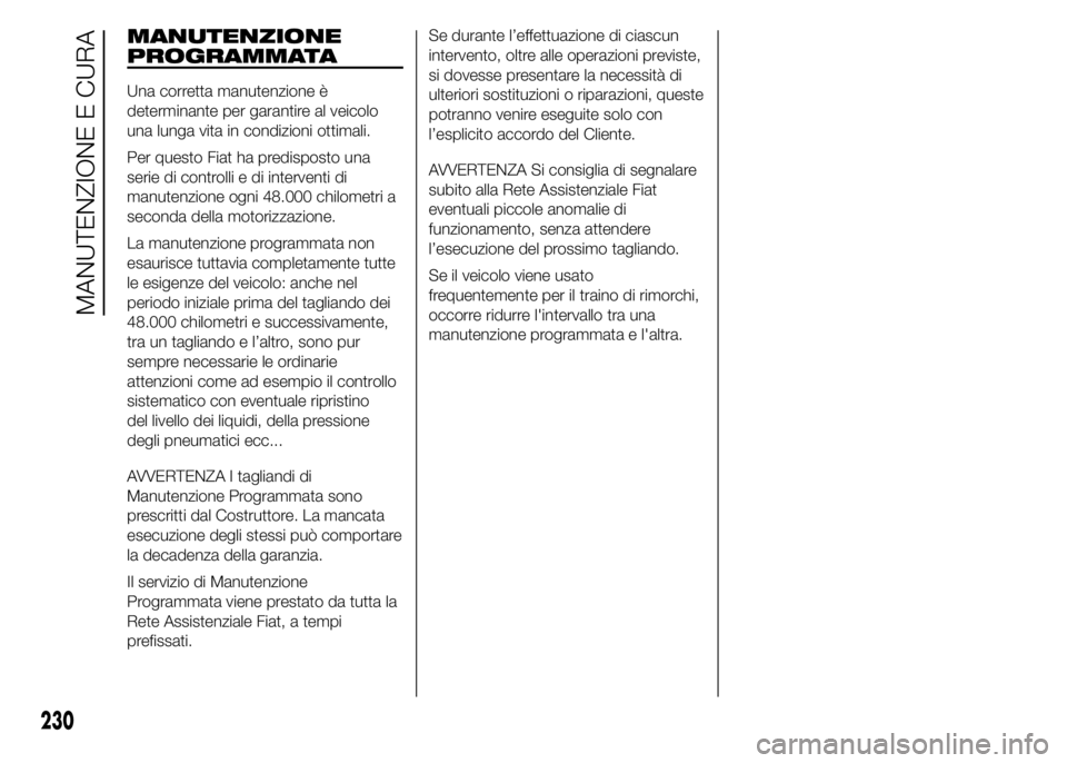 FIAT DUCATO 2015  Libretto Uso Manutenzione (in Italian) MANUTENZIONE
PROGRAMMATA
Una corretta manutenzione è
determinante per garantire al veicolo
una lunga vita in condizioni ottimali.
Per questo Fiat ha predisposto una
serie di controlli e di interventi